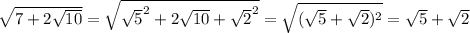 \sqrt{7+2 \sqrt{10} } = \sqrt{ \sqrt{5}^2 + 2 \sqrt{10} + \sqrt{2}^2 } = \sqrt{( \sqrt{5}+ \sqrt{2} )^2} = \sqrt{5} + \sqrt{2}