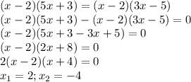 (x-2)(5x+3)=(x-2)(3x-5) \\ (x-2)(5x+3)-(x-2)(3x-5)=0\\ (x-2)(5x+3-3x+5)=0 \\ (x-2)(2x+8)=0 \\ 2(x-2)(x+4)=0 \\ x_1=2; x_2=-4