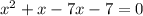 {x}^{2} + x - 7x - 7 = 0