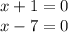 x + 1 = 0 \\ x - 7 = 0