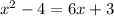 {x}^{2} - 4 = 6x + 3