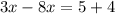 3x - 8x = 5 + 4