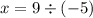 x = 9 \div ( - 5)