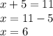 x + 5 = 11 \\ x = 11 - 5 \\ x = 6