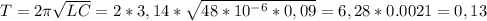 T=2 \pi \sqrt{LC}=2*3,14* \sqrt{48*10^{-6}*0,09}= 6,28*0.0021=0,13