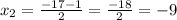 x_{2}= \frac{-17-1}{2}= \frac{-18}{2}=-9