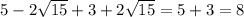 5-2 \sqrt{15} +3+2 \sqrt{15} =5+3=8