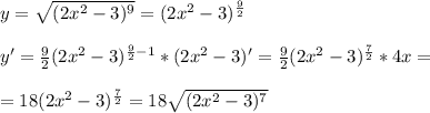 y= \sqrt{(2x^2 -3)^9 } =(2x^2 -3)^{ \frac{9}{2} } \\ \\ y' = \frac{9}{2} (2x^2 -3)^{ \frac{9}{2} -1} * (2x^2 -3)' = \frac{9}{2} (2x^2 -3)^{ \frac{7}{2}} *4x = \\ \\ = 18(2x^2 -3)^{ \frac{7}{2}} = 18 \sqrt{(2x^2 -3)^7}