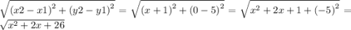 \sqrt{ {(x2 - x1)}^{2} + {(y2 - y1)}^{2} } = \sqrt{ {(x + 1)}^{2} + {(0 - 5)}^{2} } = \sqrt{ {x}^{2} + 2x + 1 + {( - 5)}^{2} } = \sqrt{ {x}^{2} + 2x + 26 }