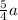 \frac{5}{4} a