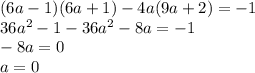 (6a - 1)(6a + 1) - 4a(9a + 2) = - 1 \\ 36 {a}^{2} - 1 - 36 {a}^{2} - 8a = - 1 \\ - 8a = 0 \\ a = 0