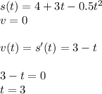 s(t)=4+3t-0.5t^2 \\ v=0 \\ \\ v(t)=s'(t)=3-t \\ \\ 3-t=0 \\ t=3