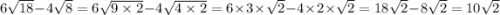 6 \sqrt{18} - 4 \sqrt{8} = 6 \sqrt{9 \times 2} - 4 \sqrt{4 \times 2} = 6 \times 3 \times \sqrt{2} - 4 \times 2 \times \sqrt{2} = 18 \sqrt{2} - 8 \sqrt{2} = 10 \sqrt{2}