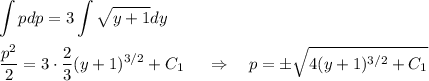 \displaystyle \int pdp=3\int\sqrt{y+1}dy\\ \\ \dfrac{p^2}{2}=3\cdot \dfrac{2}{3}(y+1)^{3/2}+C_1~~~~\Rightarrow~~~ p=\pm\sqrt{4(y+1)^{3/2}+C_1}