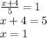 \frac{x+4}{5}=1\\ x+4=5\\x=1