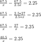 \frac{67.5}{x} - \frac{67.5}{2.5x} = 2.25 \\ \\ &#10; \frac{67.5}{x} - \frac{2.5*27}{2.5*x} =2.25 \\ \\ &#10; \frac{67.5}{x} - \frac{27}{x} =2.25 \\ \\ &#10; \frac{40.5}{x} = 2.25 \\ \\ &#10;&#10;&#10;