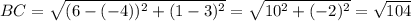 BC= \sqrt{(6 - (-4))^2 + (1 - 3)^2 } = \sqrt{10^2 + (-2)^2} = \sqrt{104}