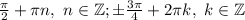 \frac{\pi }{2} +\pi n,~n\in\mathbb {Z}; \pm\frac{3\pi }{4} +2\pi k,~k\in\mathbb {Z}