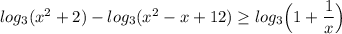 log_3(x^2+2)- log_3 (x^2-x+12) \geq log_3\Big(1+ \dfrac{1}{x}\Big)