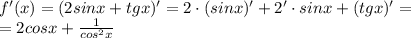 f'(x)= (2sinx+tgx)'=2\cdot (sinx)'+2'\cdot sinx+(tgx)'=\\=2cosx+ \frac{1}{cos^2x}