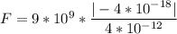 F = 9*10^9* \dfrac{|-4*10^{-18}|}{4*10^{-12}}