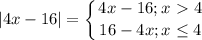 \displaystyle |4x-16|= \left \{ {{4x-16; x\ \textgreater \ 4} \atop {16-4x; x \leq 4}} \right.