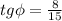 tg \phi = \frac{8}{15}