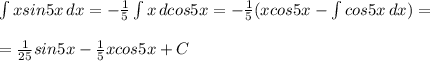 \int {xsin5x} \, dx =- \frac{1}{5} \int {x} \, dcos5x =-\frac{1}{5}(xcos5x - \int {cos5x} \, dx)= \\\\=\frac{1}{25} sin5x- \frac{1}{5} xcos5x+C