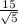 \frac{15}{ \sqrt{5} }