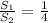 \frac{ S_{1} }{ S_{2} }= \frac{1}{4}