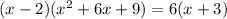 (x-2)( x^{2} +6x+9)= 6(x+3)