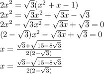 {2x}^{2} = \sqrt{3} ( {x}^{2} + x - 1) \\ {2x}^{2} = \sqrt{3} {x}^{2} + \sqrt{3x} - \sqrt{3} \\ {2x}^{2} - \sqrt{3 {x}^{2} } - \sqrt{3x} + \sqrt{3} = 0 \\ (2 - \sqrt{3} ) {x}^{2} - \sqrt{3x} + \sqrt{3} = 0 \\ x = \frac{ \sqrt{3} + \sqrt{15 - 8 \sqrt{3} } }{2(2 - \sqrt{3} )} \\ x = \frac{ \sqrt{ 3} - \sqrt{15 - 8 \sqrt{3} } }{2(2 - \sqrt{3}) } \\