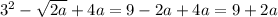 3^{2} -\sqrt{2a} +4a=9-2a+4a=9+2a