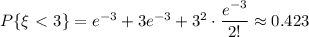 P\{\xi\ \textless \ 3\}=e^{-3}+3e^{-3}+3^2\cdot \dfrac{e^{-3}}{2!}\approx0.423