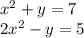 {x}^{2} + y = 7 \\2 {x}^{2} - y = 5