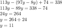 113y - (97y - 8y) + 74 = 338 \\ 113y - 89y = 338 - 74 \\ 24y = 264 \\ y = 264 \div 24 \\ y = 11