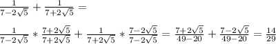 \frac{1}{7-2 \sqrt{5} } + \frac{1}{7+2 \sqrt{5} } = \\ \\ \frac{1}{7-2 \sqrt{5} } * \frac{7+2 \sqrt{5} }{7+2 \sqrt{5} } + \frac{1}{7+2 \sqrt{5} }* \frac{7-2 \sqrt{5} } {7-2 \sqrt{5} } = \frac{7+2 \sqrt{5} }{49-20} +\frac{7-2 \sqrt{5} }{49-20} = \frac{14}{29} \\ \\