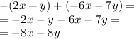 - (2x + y) + ( - 6x - 7y) = \\ = - 2x - y - 6x - 7y = \\ = - 8x - 8y