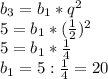 b_3=b_1*q^2 \\ 5=b_1*( \frac{1}{2} )^2 \\ 5=b_1* \frac{1}{4} \\ b_1=5: \frac{1}{4}=20