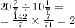 20 \frac{2}{7} \div 10 \frac{1}{7} = \\ = \frac{142}{7} \times \frac{7}{71} = 2