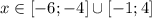 x \in [-6;-4]\cup[-1;4]