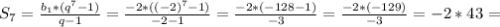 S _{7} = \frac{ b_{1}*(q ^{7}-1 ) }{q-1} = \frac{-2*((-2) ^{7}-1) }{-2-1}= \frac{-2* (-128-1)}{-3}= \frac{-2*(-129)}{-3}=-2*43=