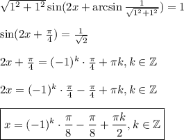 \sqrt{1^2+1^2}\sin(2x+\arcsin \frac{1}{ \sqrt{1^2+1^2} } )=1\\ \\ \sin(2x+ \frac{\pi}{4})= \frac{1}{ \sqrt{2} } \\ \\ 2x+\frac{\pi}{4} =(-1)^k\cdot \frac{\pi}{4} +\pi k,k \in \mathbb{Z}\\ \\ 2x=(-1)^k\cdot\frac{\pi}{4} -\frac{\pi}{4} + \pi k,k \in \mathbb{Z}\\ \\ \boxed{x=(-1)^k\cdot\frac{\pi}{8} -\frac{\pi}{8} +\frac{\pi k}{2},k \in \mathbb{Z} }