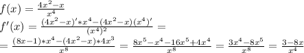 f(x)= \frac{4x^2-x}{x^4} \\&#10;f'(x)= \frac{(4x^2-x)'*x^4-(4x^2-x)(x^4)'}{(x^4)^2}=\\&#10;=\frac{(8x-1)*x^4-(4x^2-x)*4x^3}{x^8}= \frac{8x^5-x^4-16x^5+4x^4}{x^8}= \frac{3x^4-8x^5}{x^8}= \frac{3-8x}{x^4}