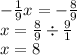 - \frac{1}{9} x = - \frac{8}{9} \\ x = \frac{8}{9} \div \frac{9}{1} \\ x = 8