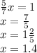 \frac{5}{7} x = 1 \\ x = \frac{7}{5} \\ x = 1 \frac{2}{5} \\ x = 1.4