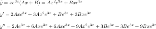 \widetilde{y}=xe^{3x}(Ax+B)=Ax^2e^{3x}+Bxe^{3x}\\ \\ y'=2Axe^{3x}+3Ax^2e^{3x}+Be^{3x}+3Bxe^{3x}\\ \\ y''=2Ae^{3x}+6Axe^{3x}+6Axe^{3x}+9Ax^2e^{3x}+3Be^{3x}+3Be^{3x}+9Bxe^{3x}