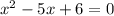 x^{2}-5x+6=0