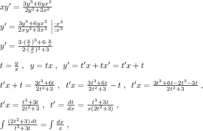 xy'=\frac{3y^3+6yx^2}{2y^2+3x^2}\\\\y'=\frac{3y^3+6yx^2}{2xy^2+3x^3}\; \Big |\frac{:x^3}{:x^3}\\\\y'= \frac{3\cdot (\frac{y}{x})^3+6\cdot \frac{y}{x}}{2\cdot (\frac{y}{x})^2+3}\\\\t=\frac{y}{x}\; ,\; \; y=tx\; ,\; \; y'=t'x+tx'=t'x+t\\\\t'x+t=\frac{3t^3+6t}{2t^2+3}\; ,\; \; t'x=\frac{3t^3+6t}{2t^2+3}-t\; ,\; \; t'x=\frac{3t^3+6t-2t^3-3t}{2t^2+3}\; ,\\\\t'x=\frac{t^3+3t}{2t^2+3}\; ,\; \; t'=\frac{dt}{dx}=\frac{t^3+3t}{x(2t^2+3)}\; ,\\\\\int \frac{(2t^2+3)\, dt}{t^3+3t}=\int \frac{dx}{x}\; ,