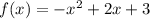 f(x) = - {x}^{2} + 2x + 3